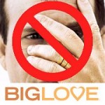 Say No to Big Love!